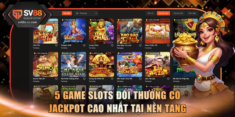 5 game slots đổi thưởng có jackpot cao nhất tại nền tảng