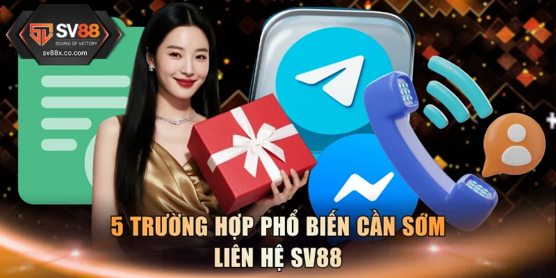 5 trường hợp phổ biến cần sớm liên hệ SV88