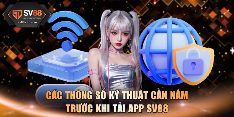 Các thông số kỹ thuật cần nắm trước khi tải app SV88