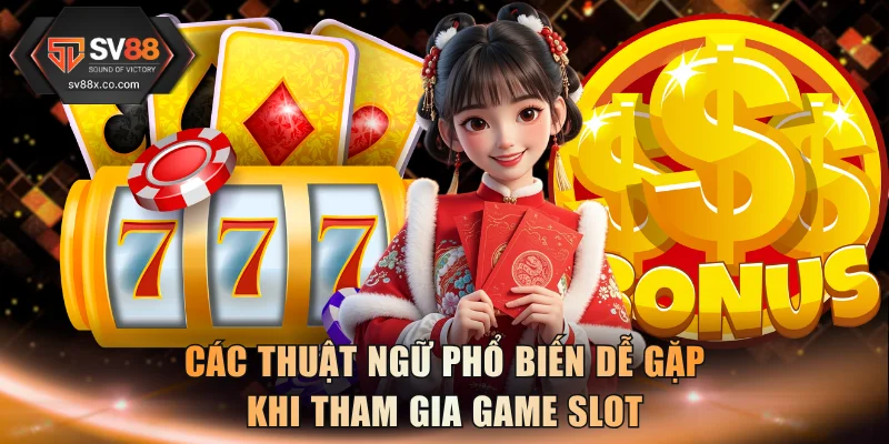 Các thuật ngữ phổ biến dễ gặp khi tham gia game slot