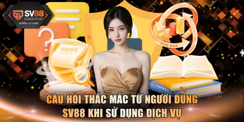 Câu hỏi thắc mắc từ người dùng SV88 khi sử dụng dịch vụ