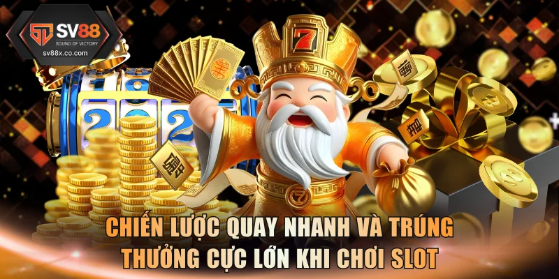 Chiến lược quay nhanh và trúng thưởng cực lớn khi chơi slot