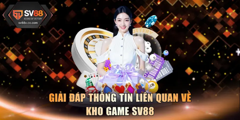 Giải đáp thông tin liên quan về kho game SV88