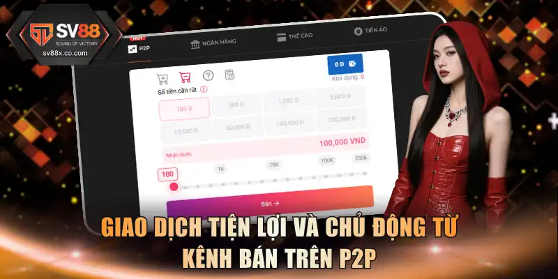 Giao dịch tiện lợi và chủ động từ kênh Bán trên P2P