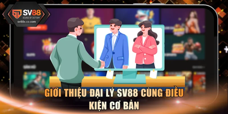 Giới thiệu đại lý SV88 cùng điều kiện cơ bản