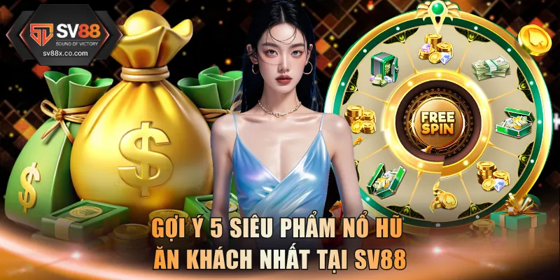 Gợi ý 5 siêu phẩm nổ hũ ăn khách nhất tại SV88