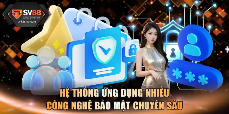 Hệ thống ứng dụng nhiều công nghệ bảo mật chuyên sâu