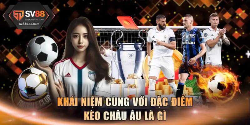 Khái niệm cùng với đặc điểm kèo châu Âu là gì