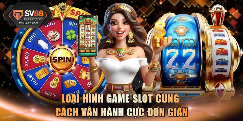 Loại hình game slot cùng cách vận hành cực đơn giản