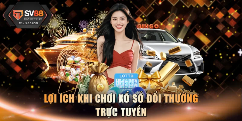 Lợi ích khi chơi xổ số đổi thưởng trực tuyến