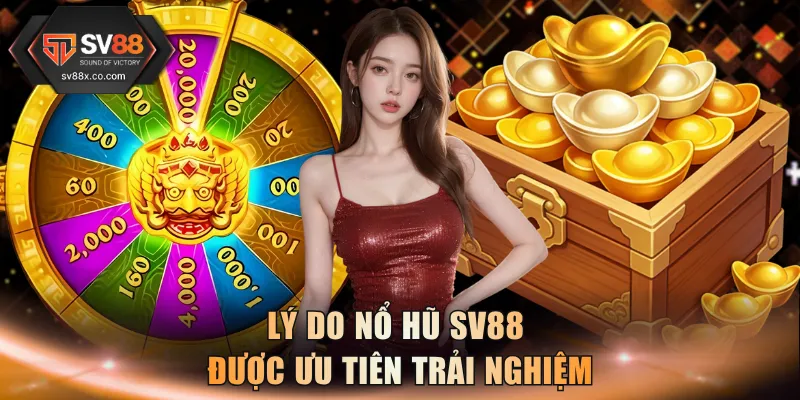 Lý do nổ hũ SV88 được ưu tiên trải nghiệm