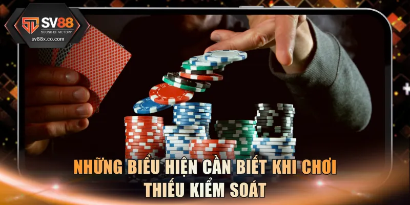 Những biểu hiện cần biết khi chơi thiếu kiểm soát