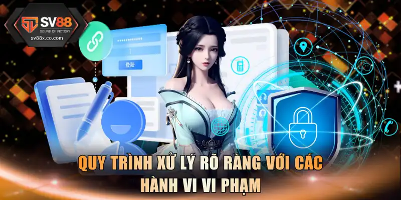 Quy trình xử lý rõ ràng với các hành vi vi phạm