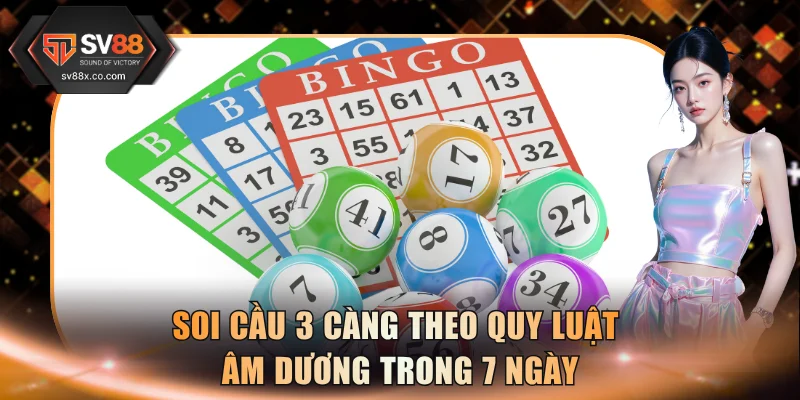 Soi cầu 3 càng theo quy luật âm dương trong 7 ngày