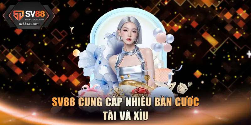 SV88 cung cấp đa dạng bàn cược Tài và Xỉu